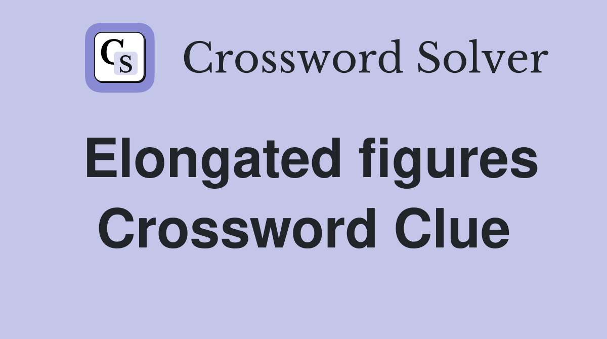Elongated figures Crossword Clue