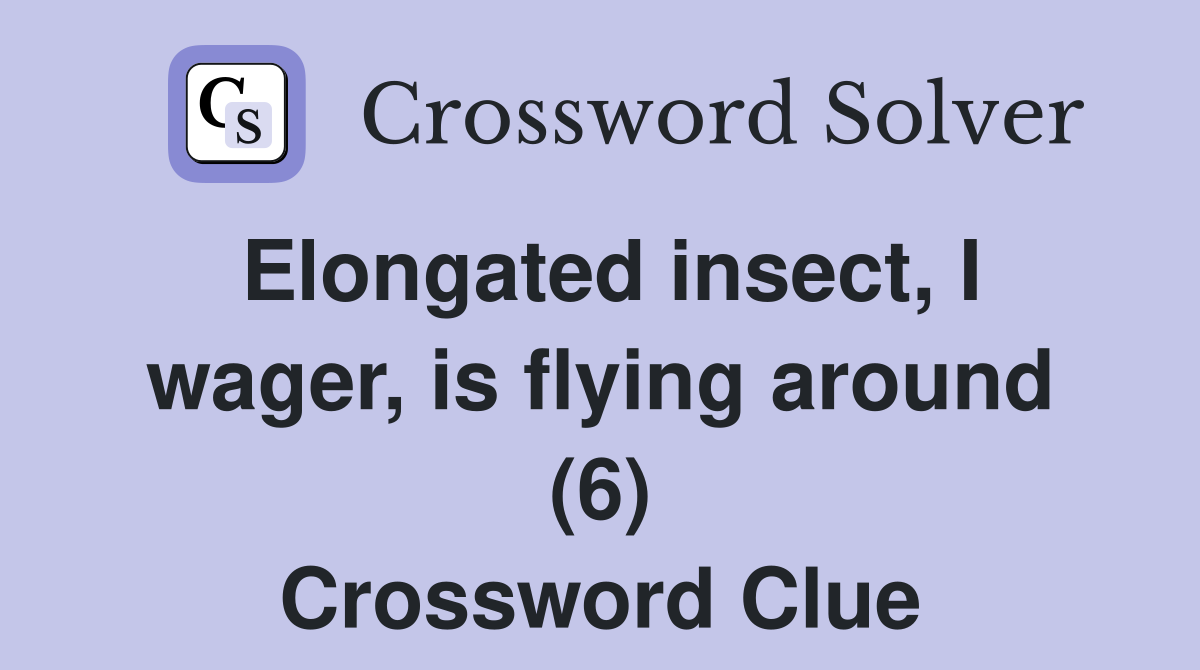 Elongated insect, I wager, is flying around (6) Crossword Clue