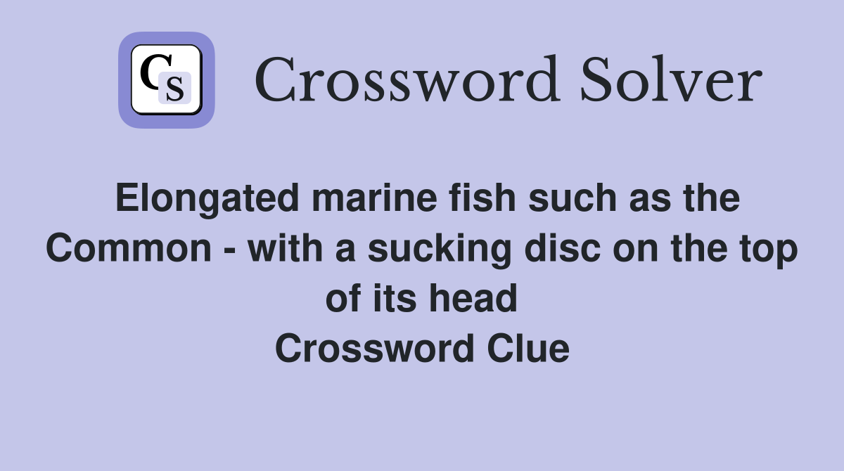 Elongated marine fish such as the Common - with a sucking disc on the top of its head Crossword Clue