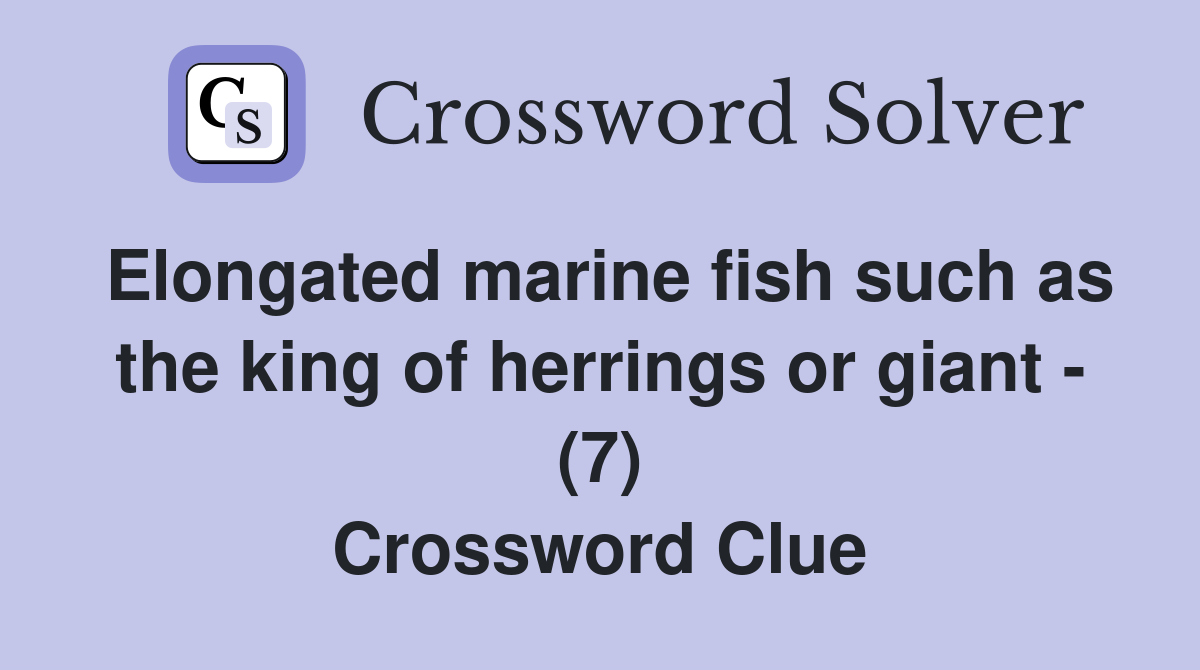 Elongated marine fish such as the king of herrings or giant - (7) Crossword Clue