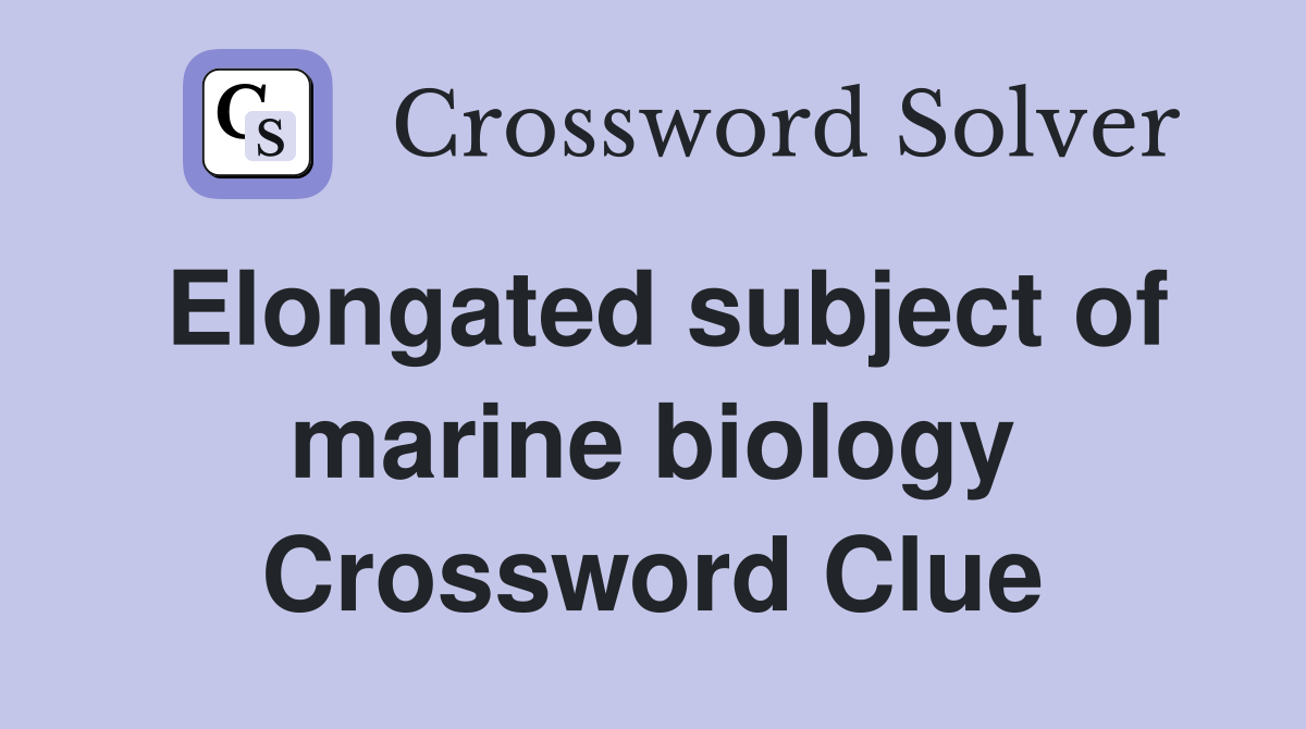Elongated subject of marine biology Crossword Clue
