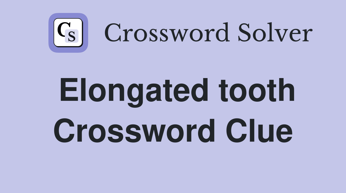 Elongated tooth Crossword Clue