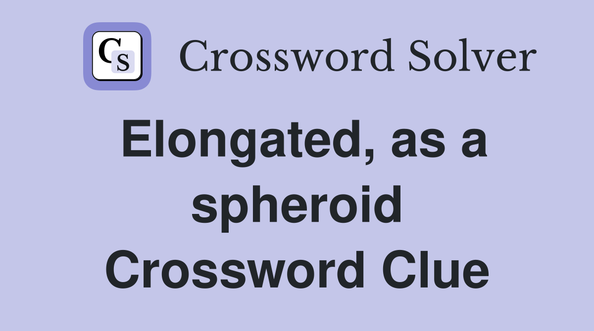 Elongated, as a spheroid Crossword Clue