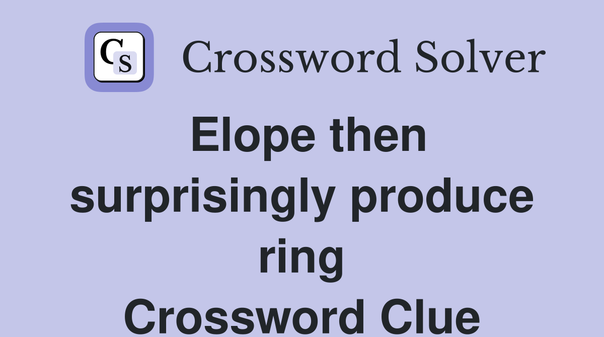 Elope then surprisingly produce ring Crossword Clue