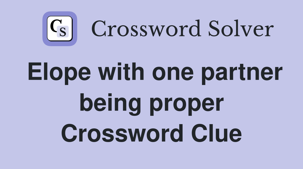 Elope with one partner being proper Crossword Clue