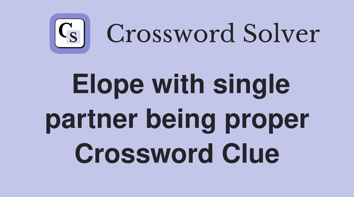 Elope with single partner being proper Crossword Clue