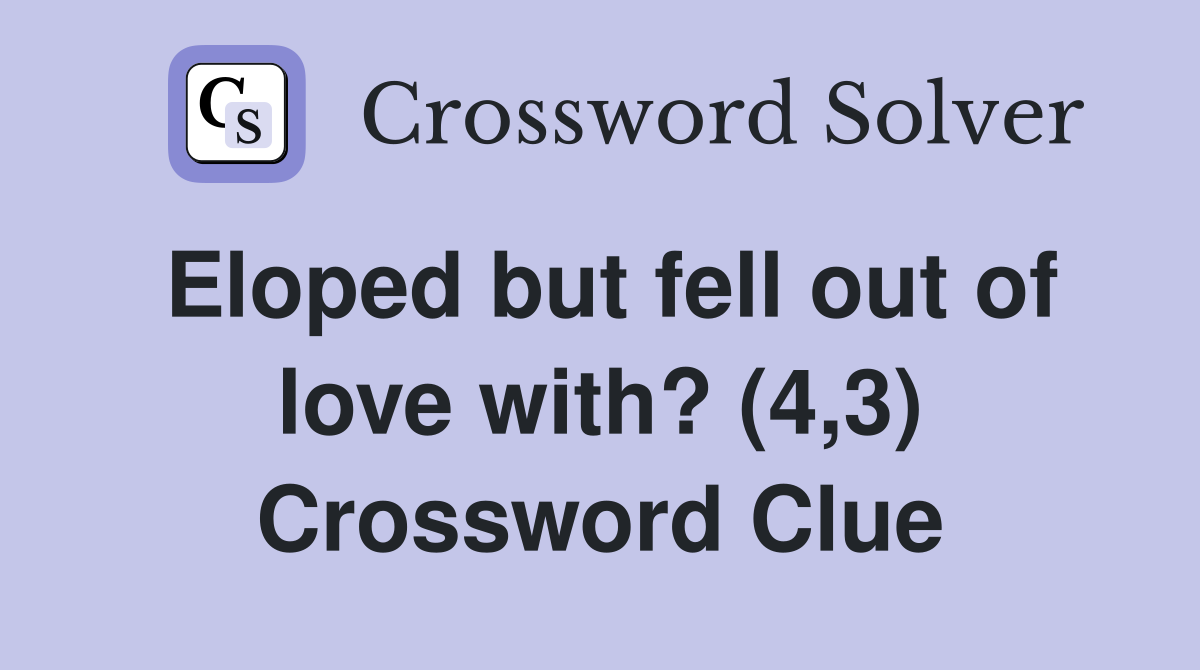 Eloped but fell out of love with? (4,3) Crossword Clue
