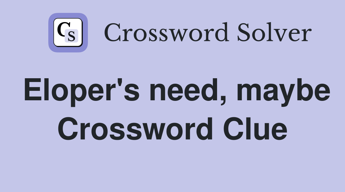 Eloper's need, maybe Crossword Clue