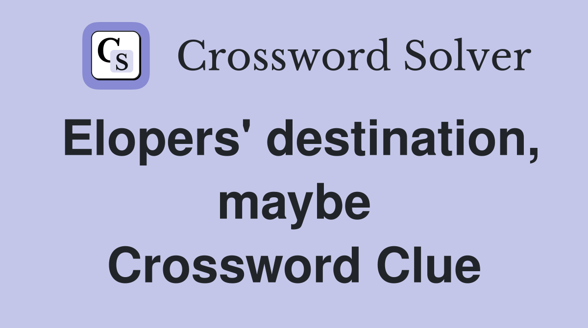 Elopers' destination, maybe Crossword Clue
