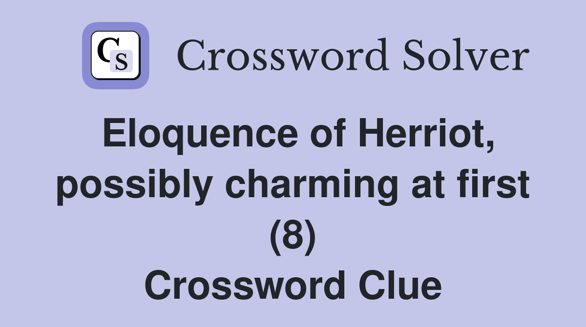 Eloquence of Herriot, possibly charming at first (8) Crossword Clue