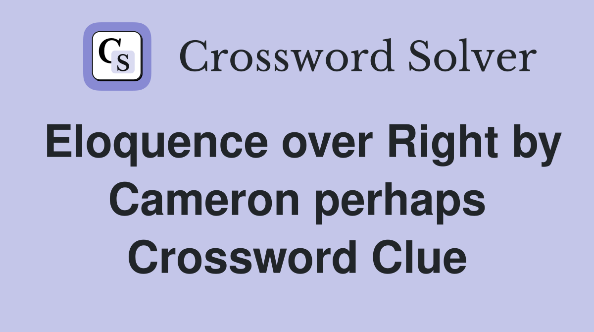 Eloquence over Right by Cameron perhaps Crossword Clue