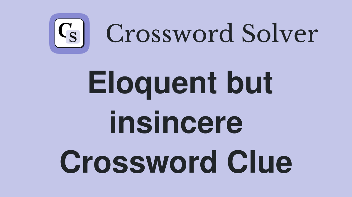 Eloquent but insincere Crossword Clue