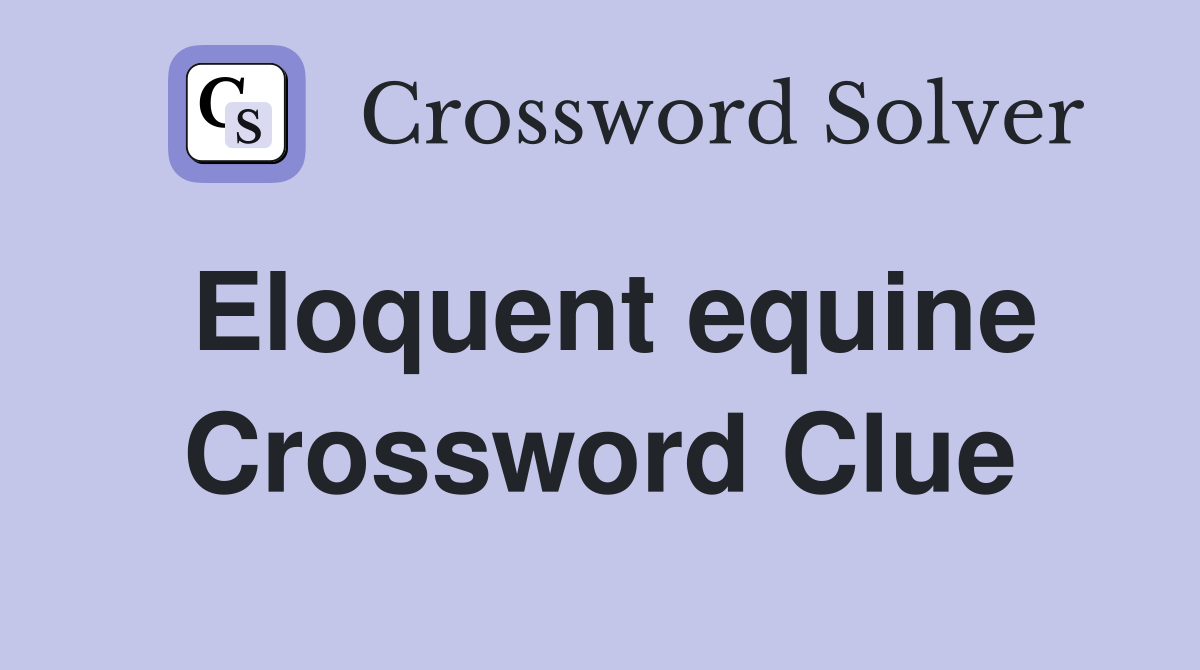 Eloquent equine Crossword Clue