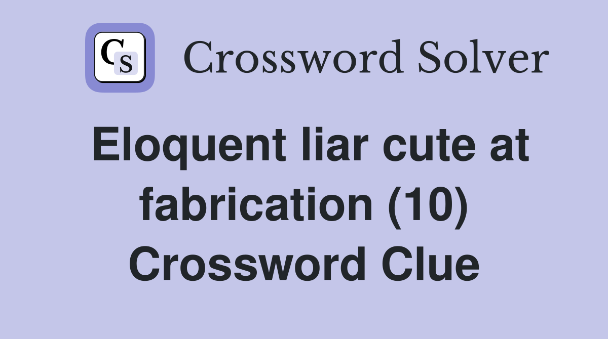 Eloquent liar cute at fabrication (10) Crossword Clue