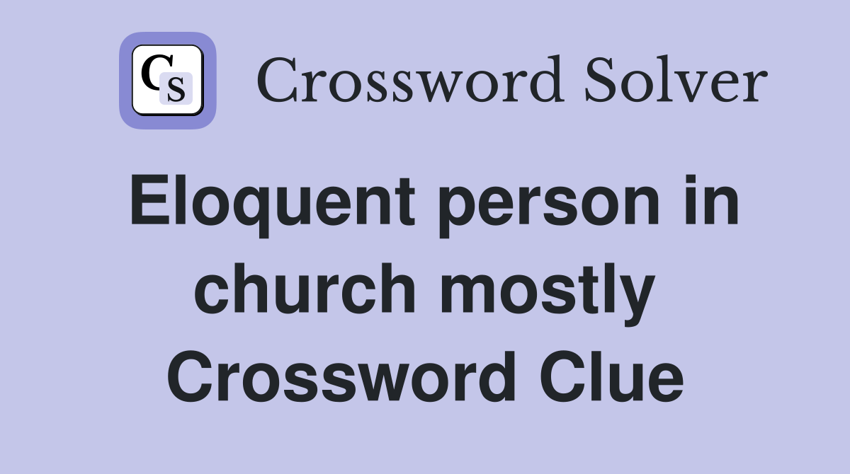 Eloquent person in church mostly Crossword Clue