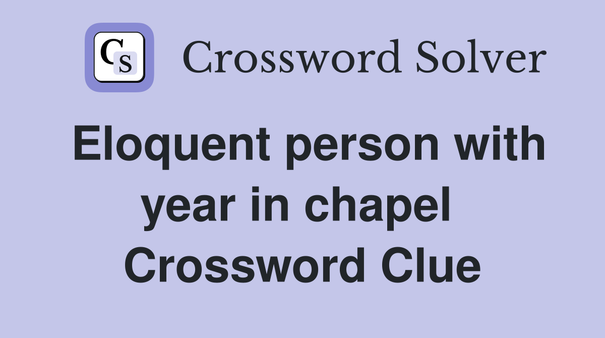 Eloquent person with year in chapel  Crossword Clue