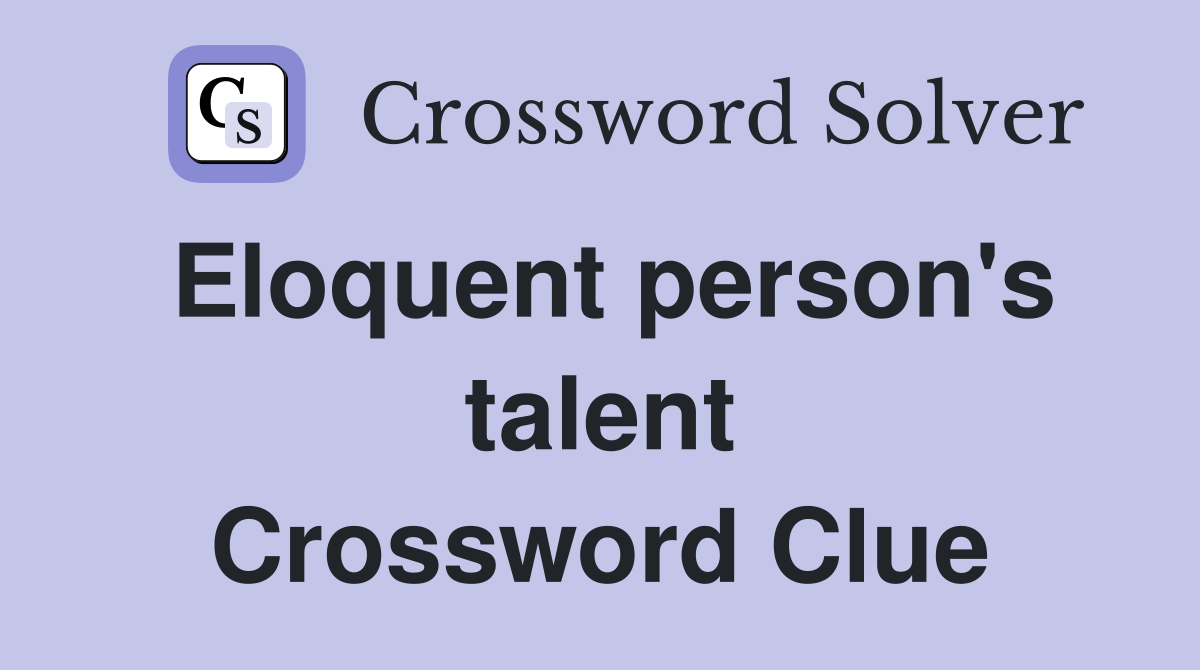 Eloquent person's talent Crossword Clue
