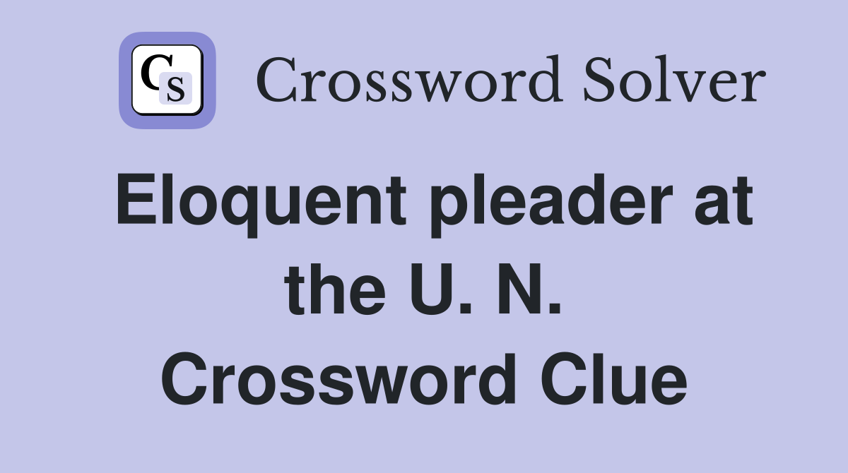 Eloquent pleader at the U. N. Crossword Clue