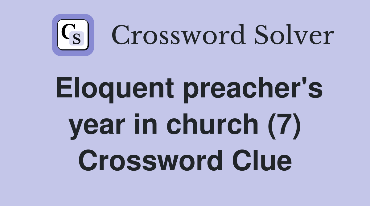 Eloquent preacher's year in church (7) Crossword Clue