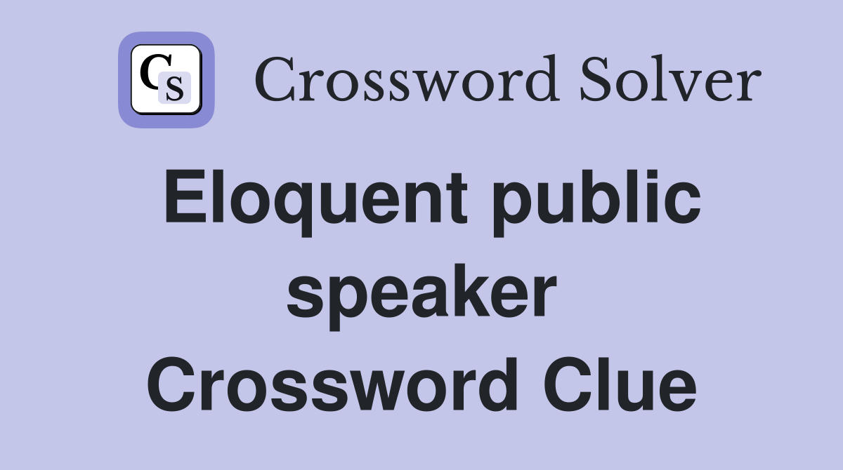 Eloquent public speaker Crossword Clue