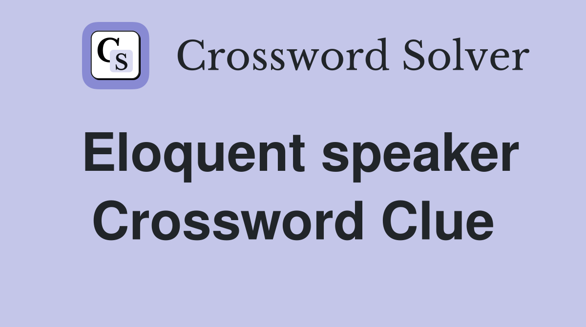 Eloquent speaker Crossword Clue