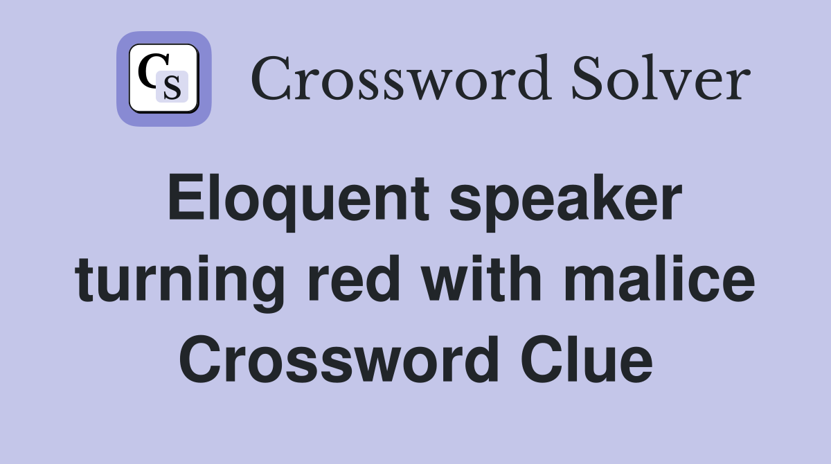 Eloquent speaker turning red with malice Crossword Clue