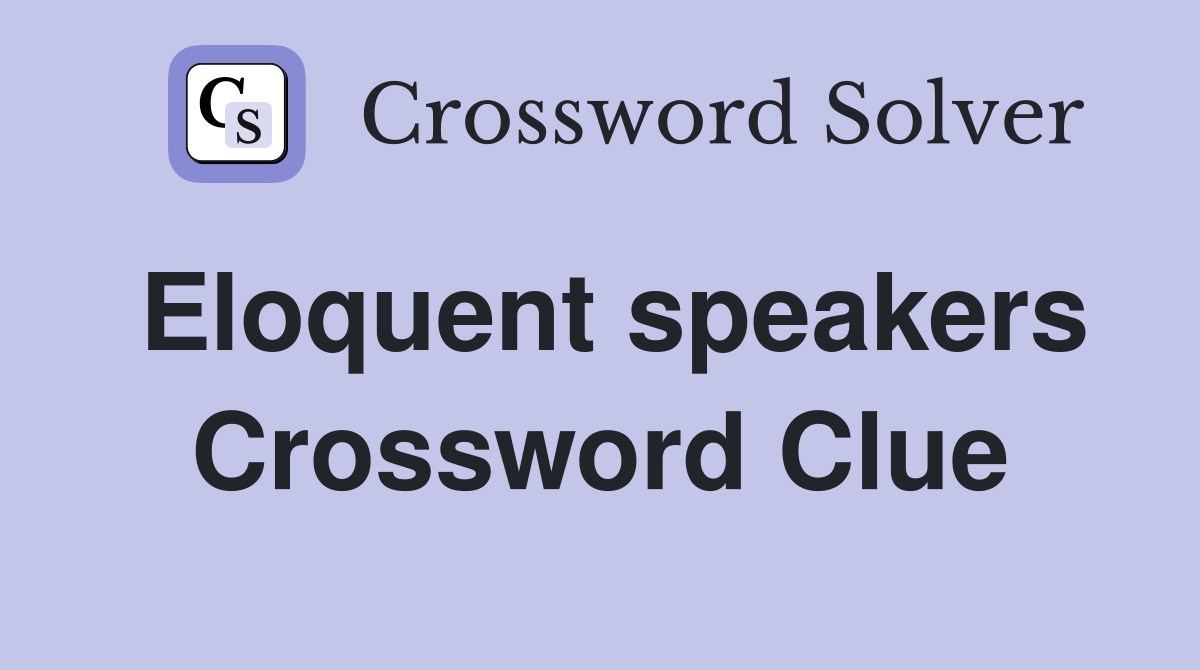 Eloquent speakers Crossword Clue