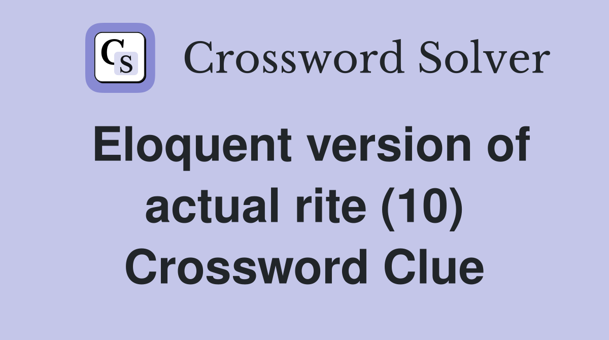 Eloquent version of actual rite (10) Crossword Clue