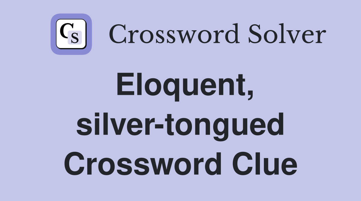 Eloquent, silver-tongued Crossword Clue