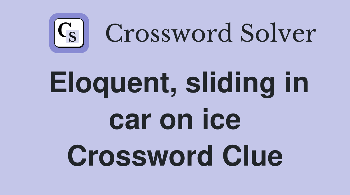 Eloquent, sliding in car on ice Crossword Clue