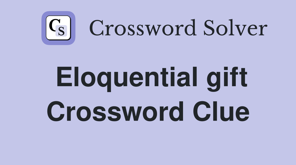 Eloquential gift Crossword Clue