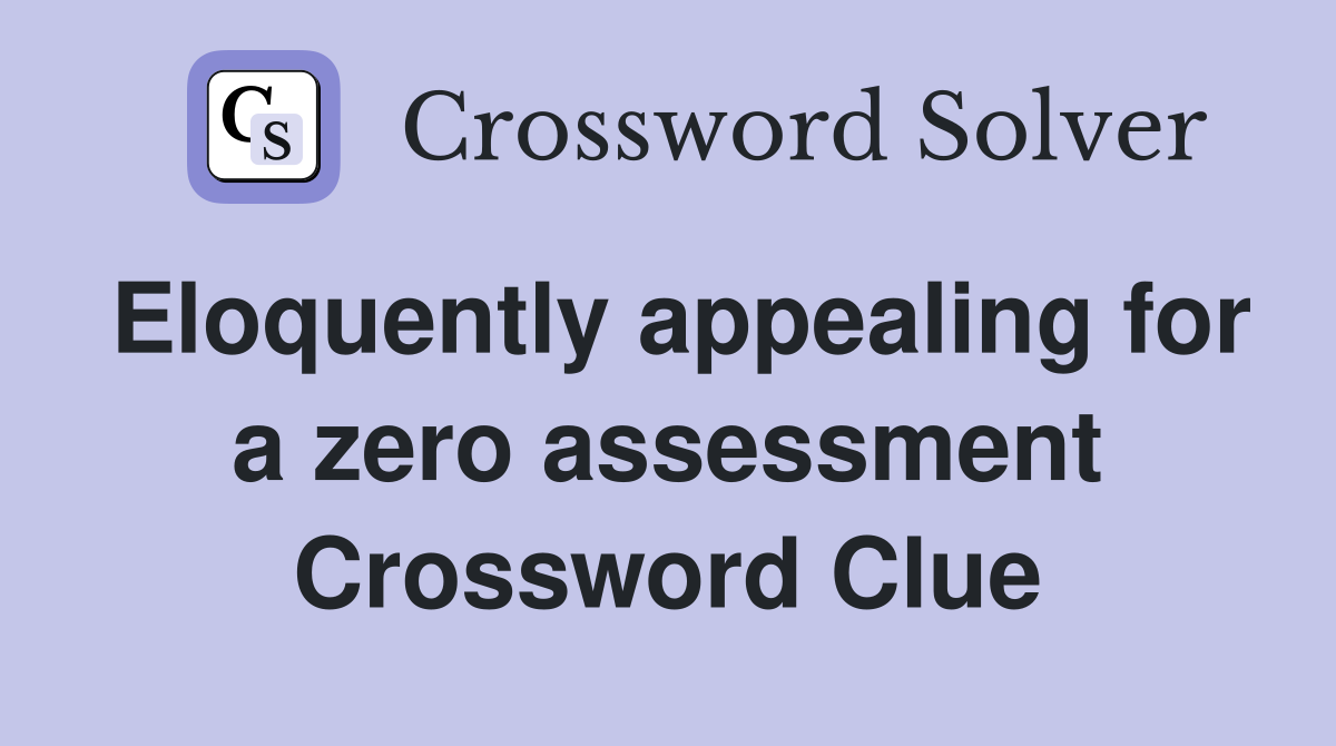 Eloquently appealing for a zero assessment Crossword Clue