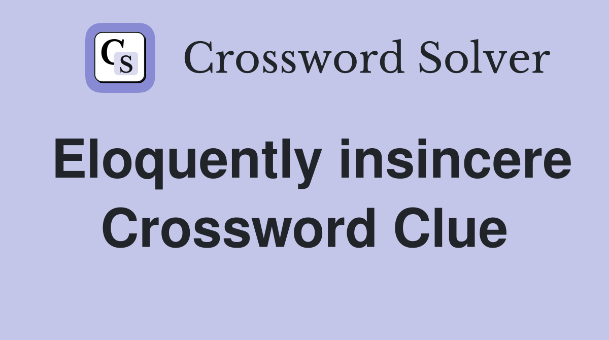 Eloquently insincere Crossword Clue
