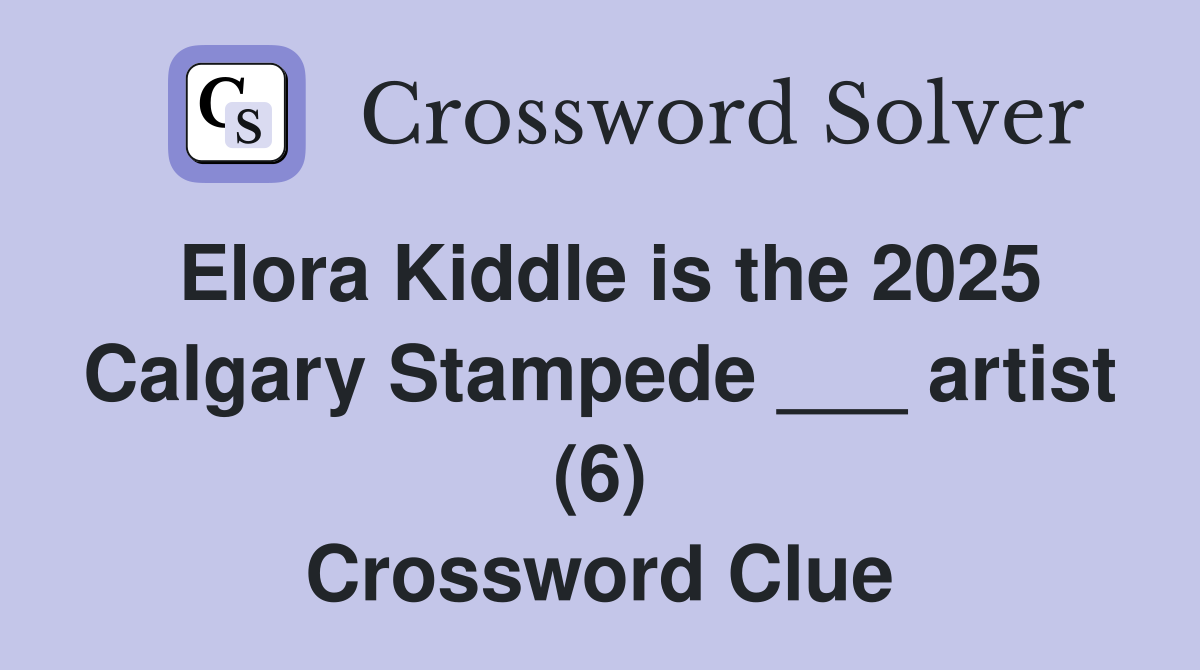 Elora Kiddle is the 2025 Calgary Stampede ___ artist (6) Crossword Clue