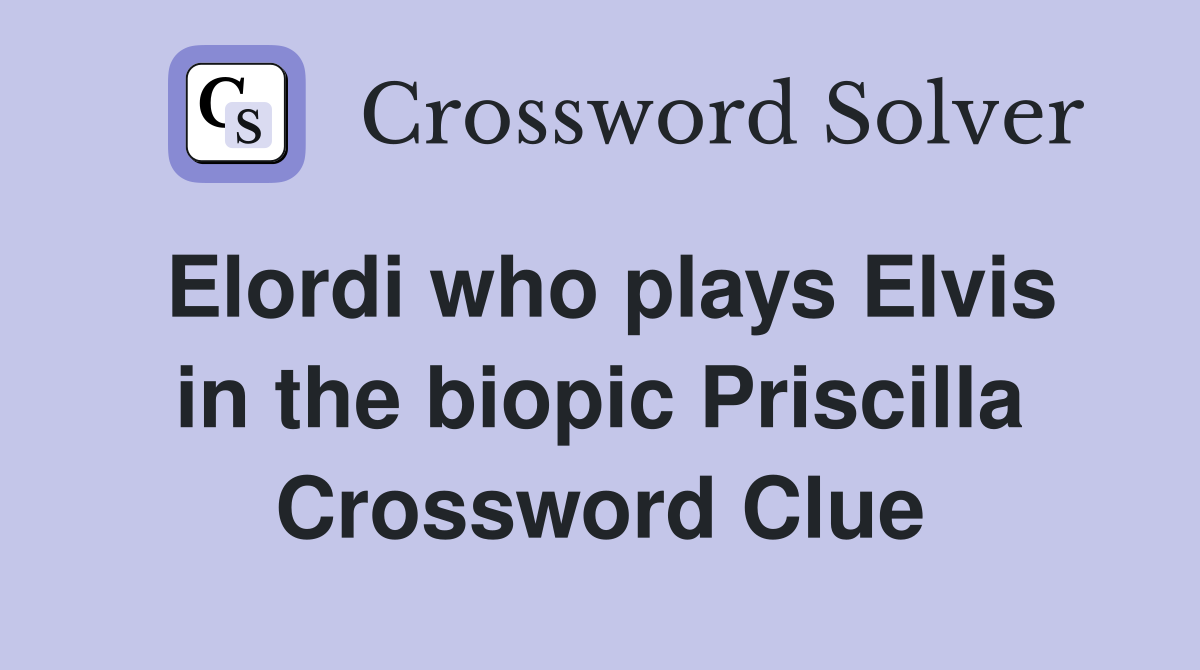 Elordi who plays Elvis in the biopic Priscilla Crossword Clue