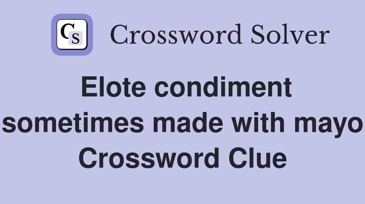 Elote condiment sometimes made with mayo Crossword Clue