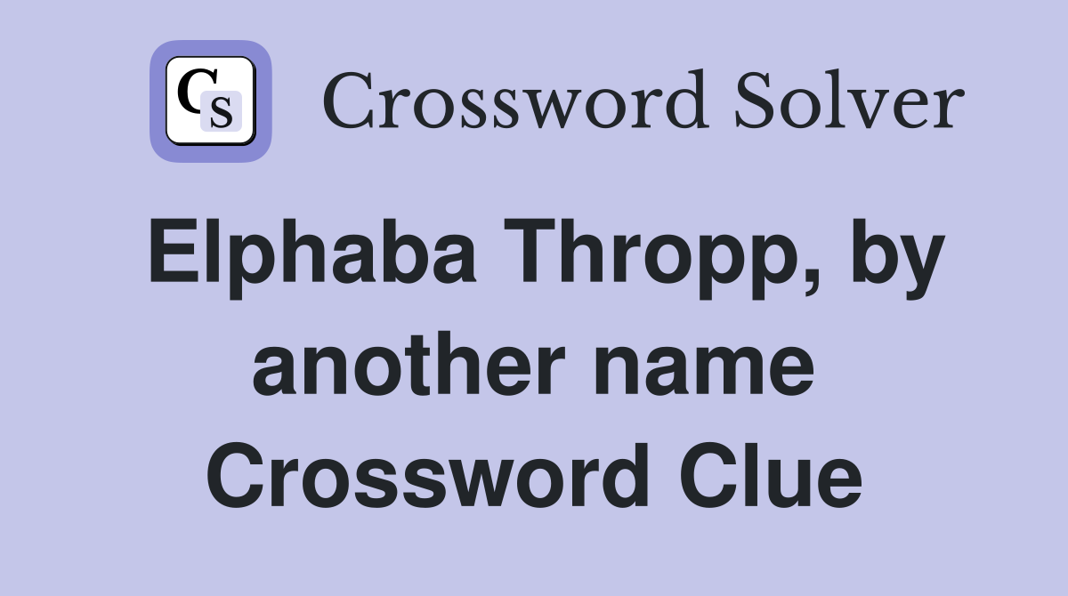 Elphaba Thropp, by another name Crossword Clue