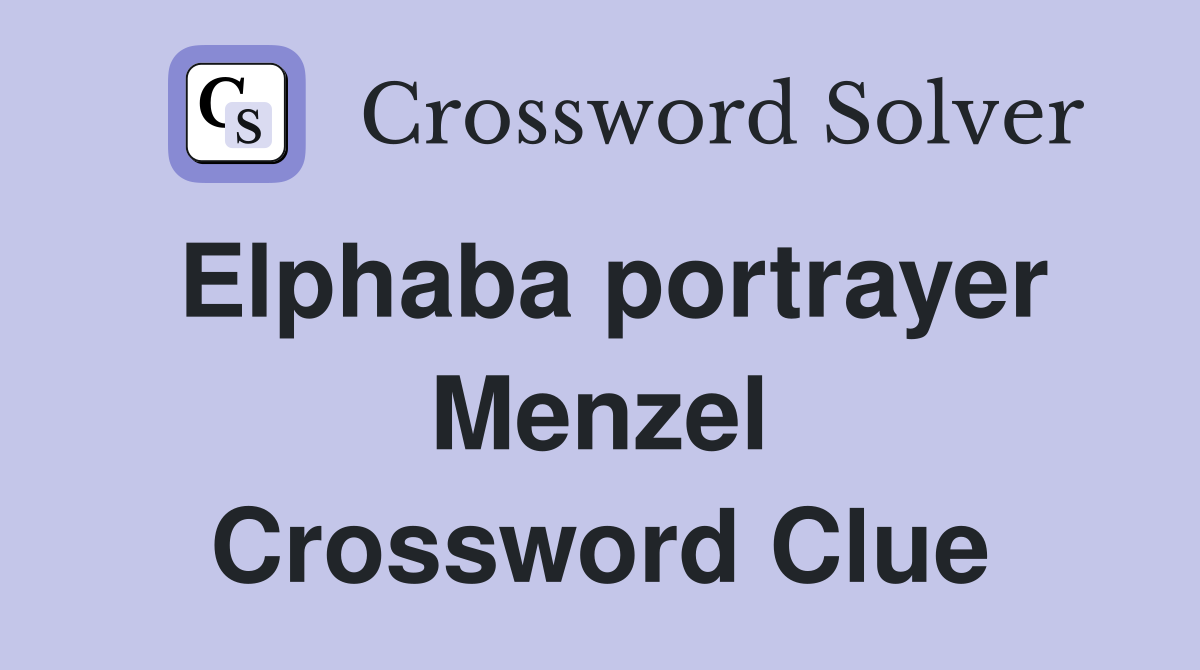 Elphaba portrayer Menzel Crossword Clue
