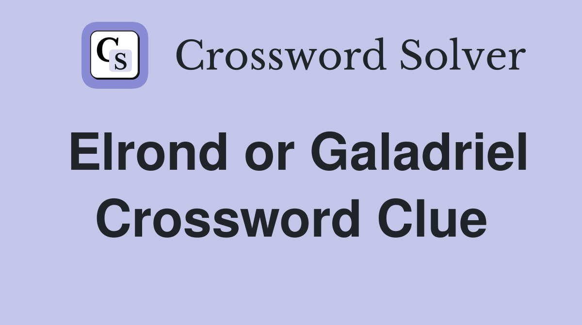 Elrond or Galadriel Crossword Clue