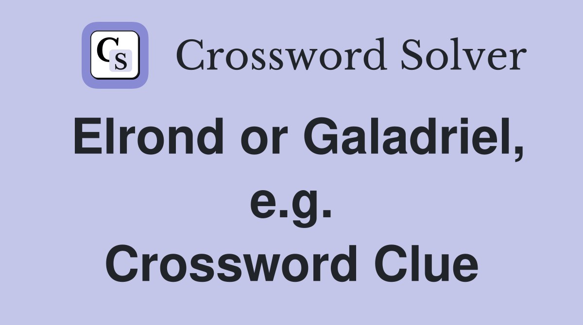Elrond or Galadriel, e.g. Crossword Clue