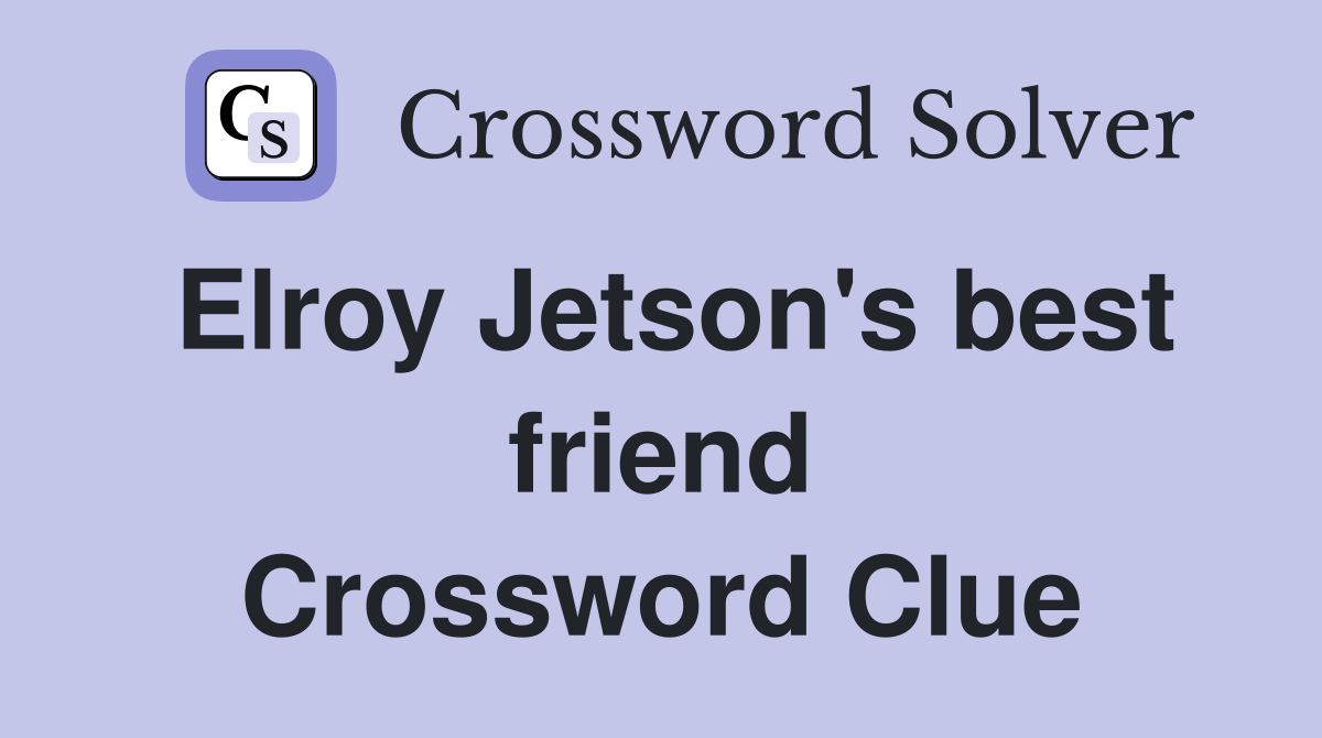 Elroy Jetson's best friend Crossword Clue