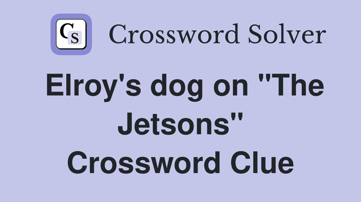 Elroy's dog on "The Jetsons" Crossword Clue