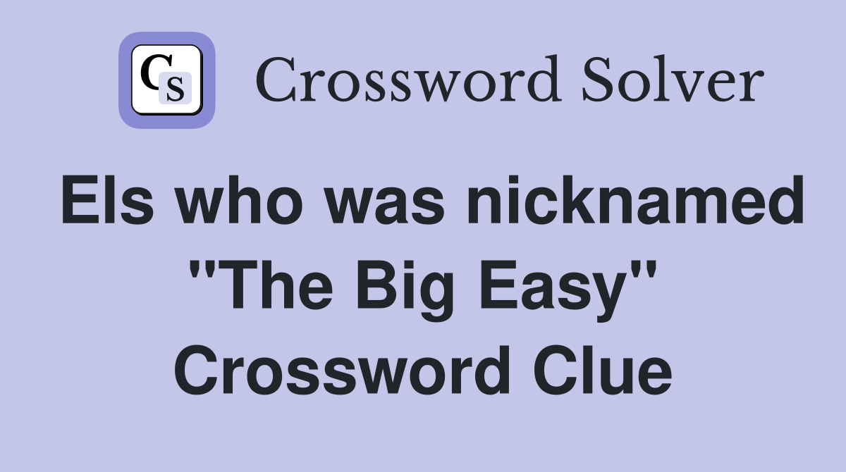 Els who was nicknamed "The Big Easy" Crossword Clue