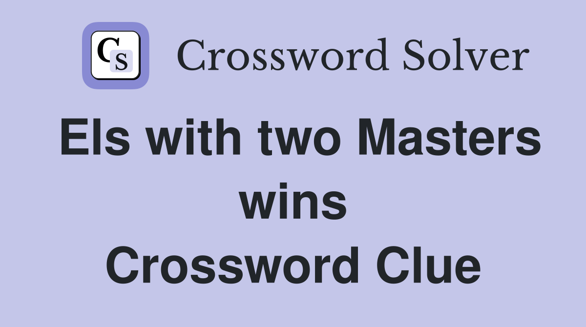 Els with two Masters wins Crossword Clue
