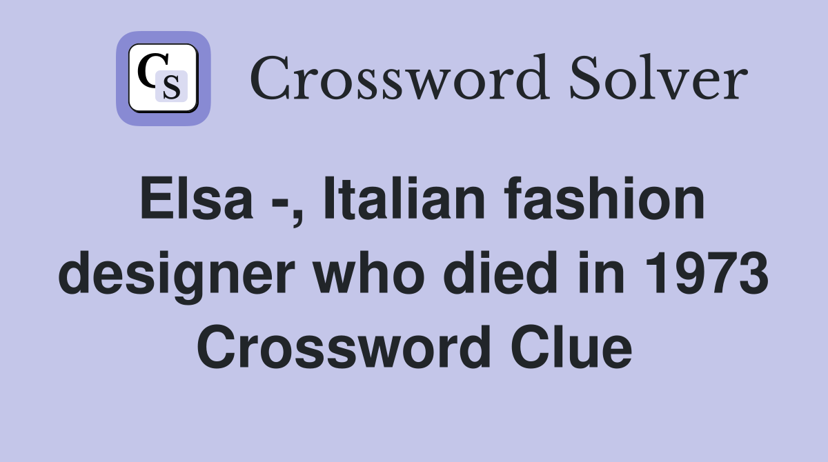 Elsa -, Italian fashion designer who died in 1973 Crossword Clue