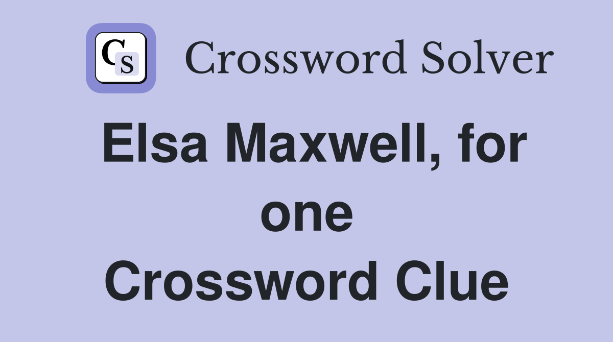 Elsa Maxwell, for one Crossword Clue