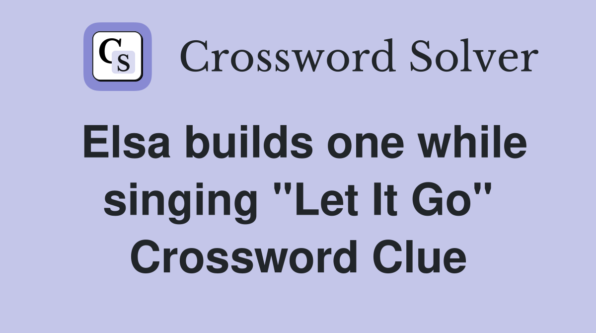 Elsa builds one while singing "Let It Go" Crossword Clue