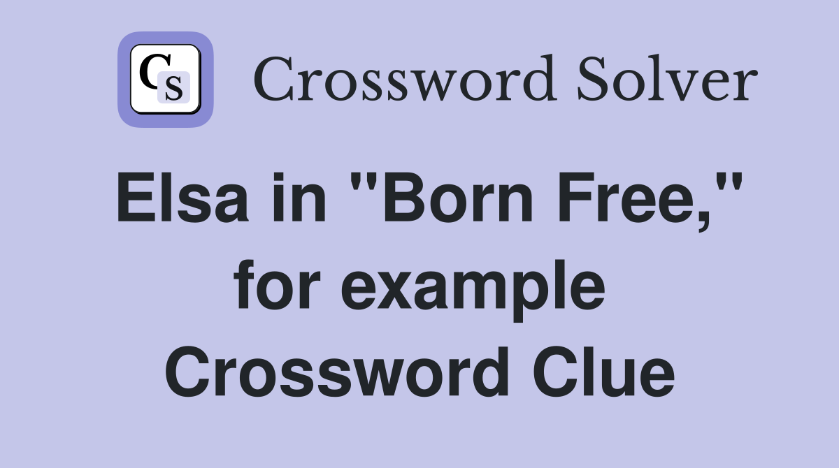 Elsa in "Born Free," for example Crossword Clue