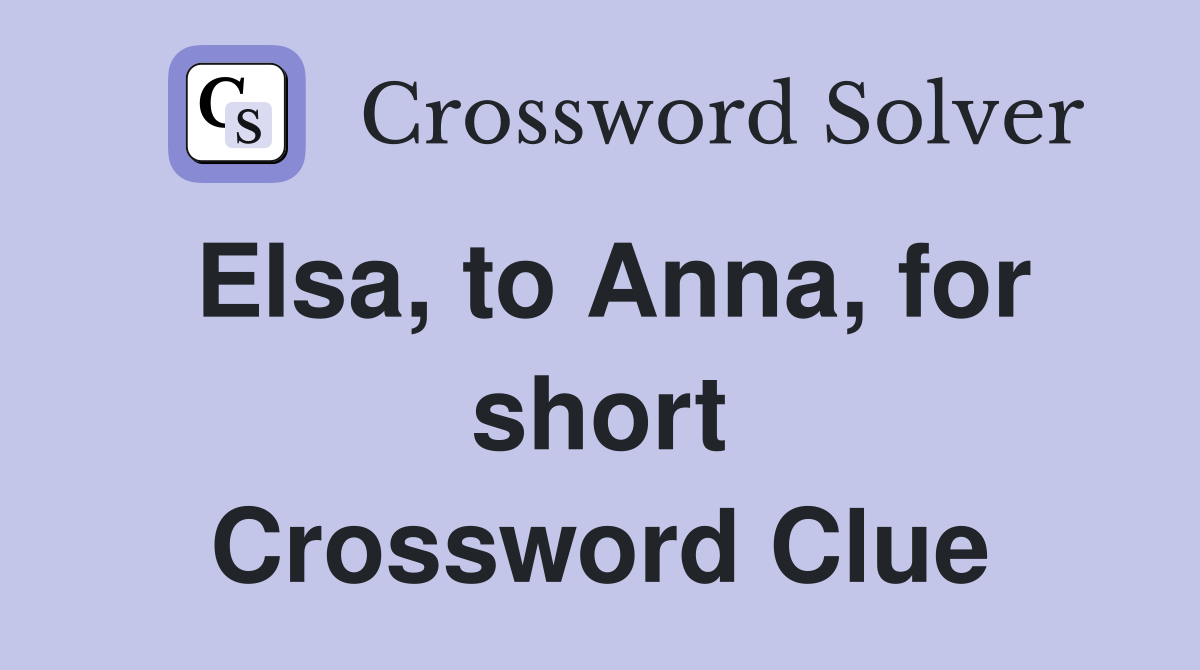 Elsa, to Anna, for short Crossword Clue