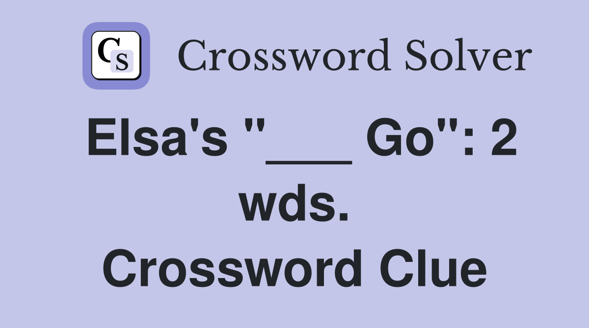Elsa's "___ Go": 2 wds. Crossword Clue